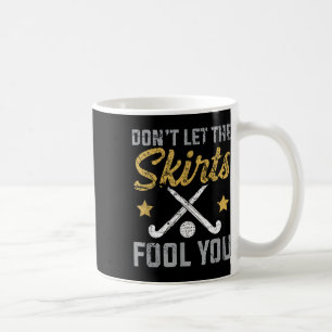 Funny Field Hockey Don't Let The Skirts Fool You S Coffee Mug