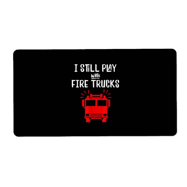 Funny Firefighter | I Still Play With Fire Trucks (Front)