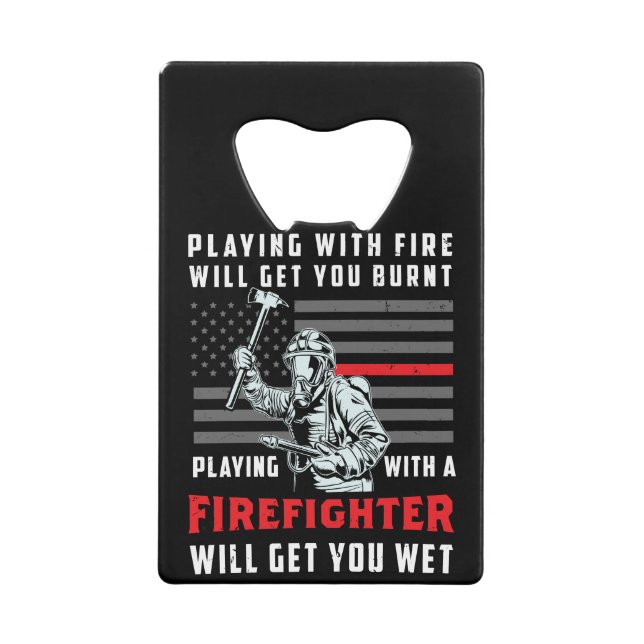 FUNNY FIREFIGHTER: Playing With Fire Will Get You Credit Card Bottle Opener (Front)