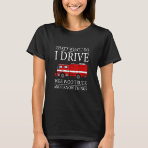 Funny Firefighter That's What I Do I Drive Wee Woo T-Shirt