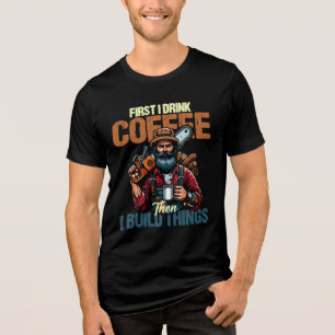 Funny First I Drink Coffee Than I Build Things  Tri-Blend Shirt