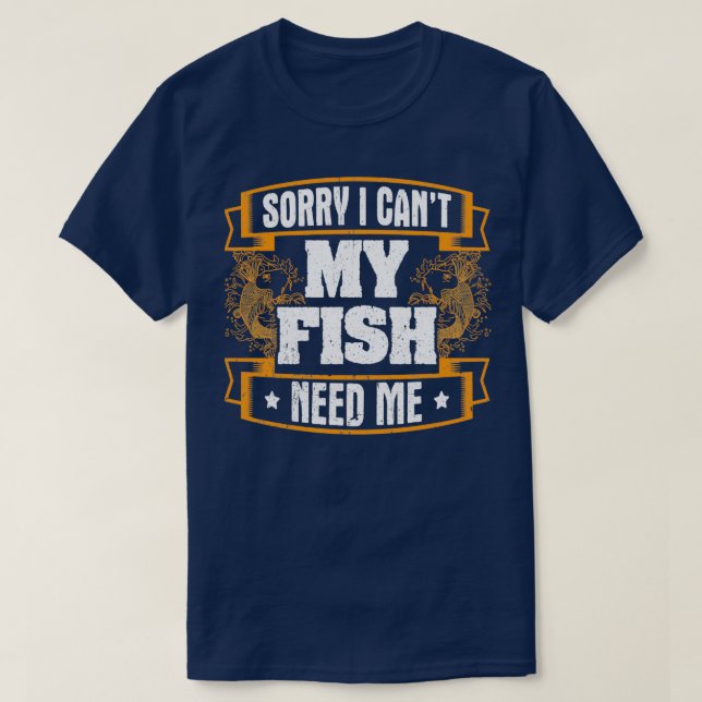 Funny Fish Design Quote My Fish Need Me T-Shirt (Design Front)