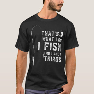 Funny Fish Quote, That's What I Do I Fish And I Kn T-Shirt