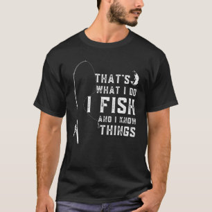 Funny Fish Quote, That's What I Do I Fish And I Kn T-Shirt