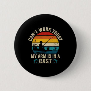 Funny Fisherman Can't Work Today My Arm Is In A Ca 2 Inch Round Button
