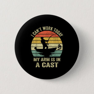 Funny Fisherman, I Can't Work Today My Arm Is In A 2 Inch Round Button