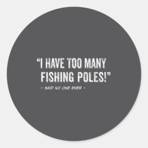 Funny Fisherman Quote I Have Too Many Fishing Les  Classic Round Sticker
