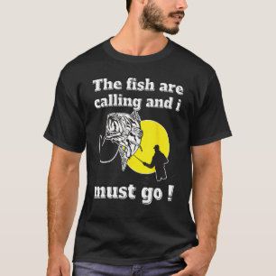Funny fishing dad quotes the fish are calling and  T-Shirt