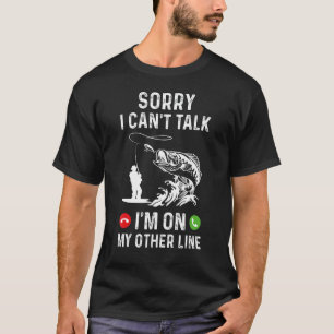 Funny Fishing Dad Sorry Can't Talk I'm On My Other T-Shirt