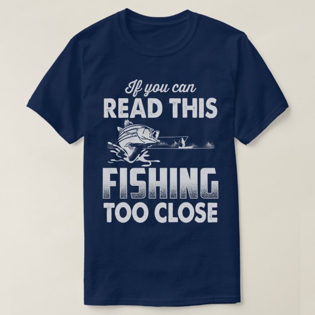 Funny Fishing Fathers Day design Fishing Too Close T-Shirt (Design Front)