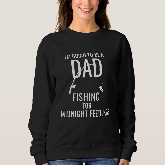 Funny Fishing for Midnight Feedings I'm Going To B Sweatshirt (Front)