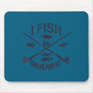 Funny Fishing Gag. I Fish So I Don't Choke People  Mouse Pad