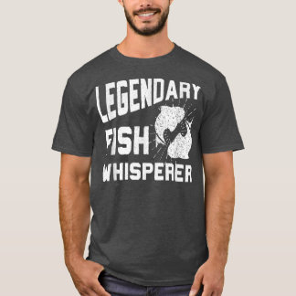 Funny Fishing Gift Legendary Fish Whisperer T-Shirt