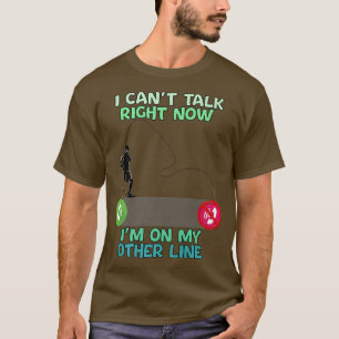 Funny Fishing I Cant Talk Right Now Im On My Other T-Shirt