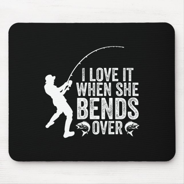 Funny Fishing I Love It When She Bends Over Fisher Mouse Pad (Front)