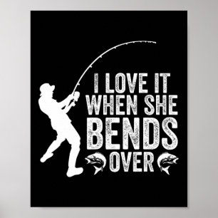 Funny Fishing I Love It When She Bends Over Fisher Poster