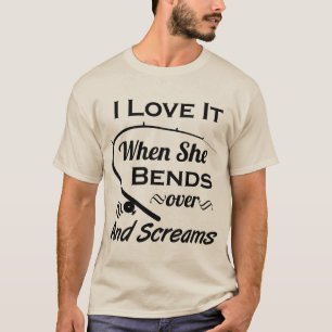 Funny Fishing I Love When She Bends Over Screams T-Shirt