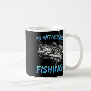 Funny Fishing I'd Rather Be Fishing B Fisherman Me Coffee Mug