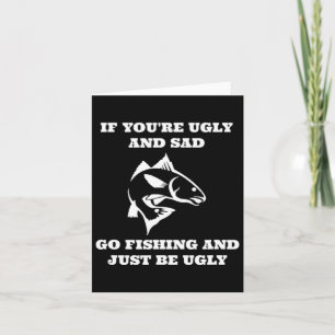 Funny Fishing If You're Ugly And Sad Go Fishing  Card