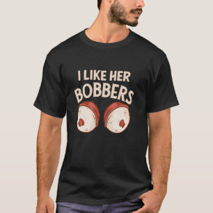 Funny Fishing Quote I Like Her Bobbers Fishing Fat T-Shirt