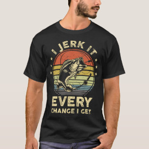 Funny Fishing-Shirt I Jerk It Every Chance Get Bas T-Shirt
