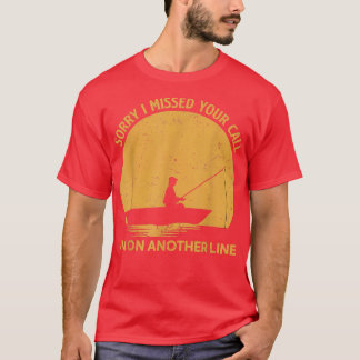 Funny Fishing Sorry I Missed Your Call T-Shirt