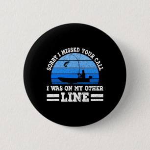 Funny Fishing Sorry I Missed Your Call Was On Othe 2 Inch Round Button