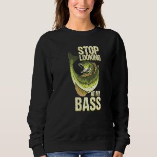 Funny Fishing Stop Looking At My Bass Fisherman Sweatshirt