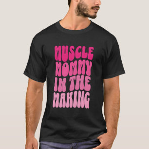 Funny Fitness Gym Pump Muscle Mommy In The Making  T-Shirt