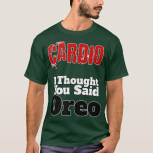 Funny FitnessCardio I Thought You Said Oreo Gym Te T-Shirt
