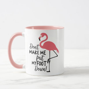 Funny Flamingo Don't Make Me Put My Foot Down Mug