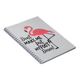 Funny Flamingo Don't Make Me Put My Foot Down  Notebook