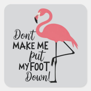 Funny Flamingo Don't Make Me Put My Foot Down  Square Sticker