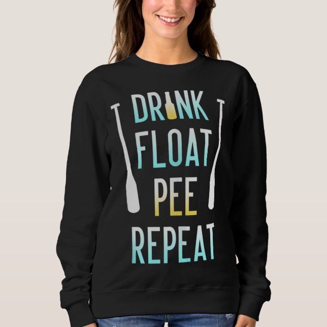 Funny Float Trip for Adults Drink Float Pee Repeat Sweatshirt (Front)