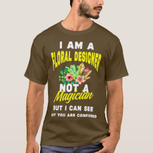 Funny Florist Floral Designer Not Magician T-Shirt
