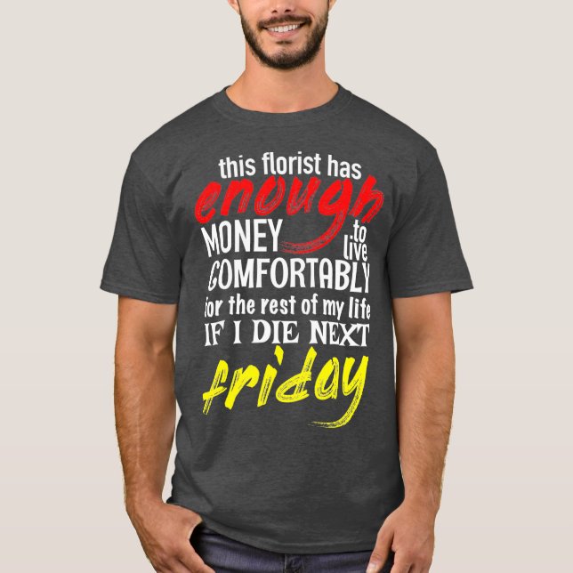 Funny Florist Gift Tee Enough Money Till Next (Front)