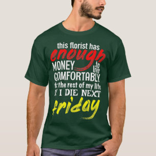 Funny Florist Gift Tee Enough Money Till Next