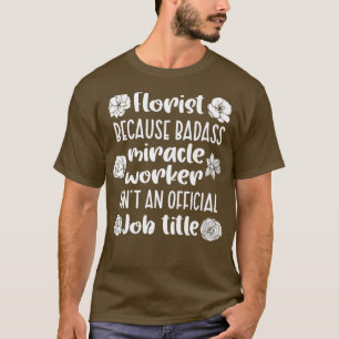 Funny Florist Miracle Worker Crazy Flower Lady T-Shirt