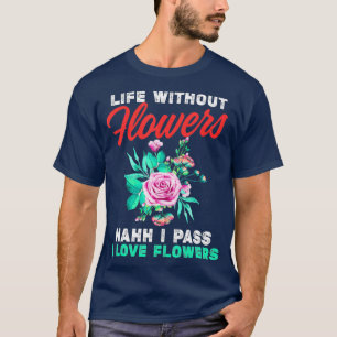 Funny Florist Pass On Life Without Flowers T-Shirt