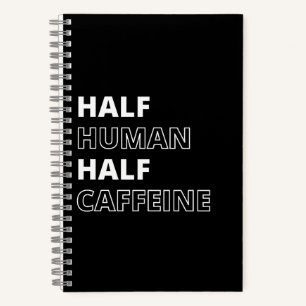 Funny Food Quote Half Human Half Caffeine Notebook
