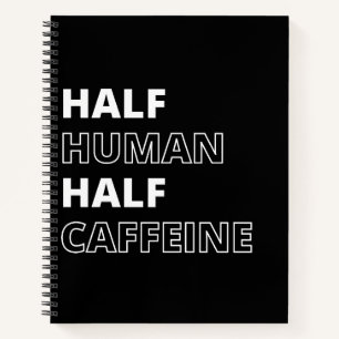 Funny Food Quote Half Human Half Caffeine Notebook
