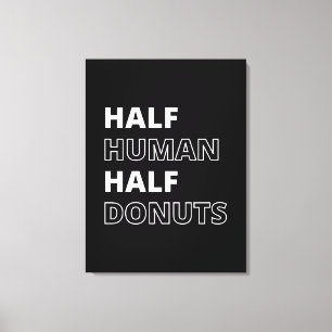Funny Food Quote Half Human Half Donuts Canvas Print