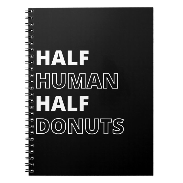 Funny Food Quote Half Human Half Donuts Notebook (Front)
