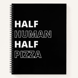 Funny Food Quote Half Human Half Pizza Notebook