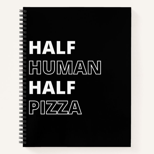 Funny Food Quote Half Human Half Pizza Notebook (Front)