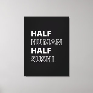 Funny Food Quote Half Human Half Sushi Canvas Print