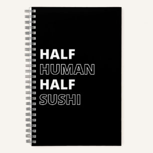 Funny Food Quote Half Human Half Sushi Notebook