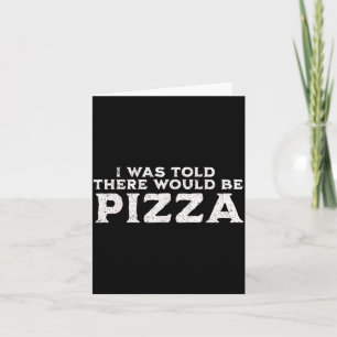 Funny Food Quote I Was Told There Would Be Zza Card