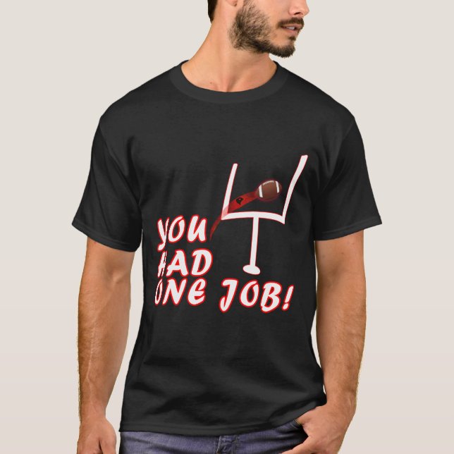 Funny Football Kicker,  You Have One Job Novelty  T-Shirt (Front)
