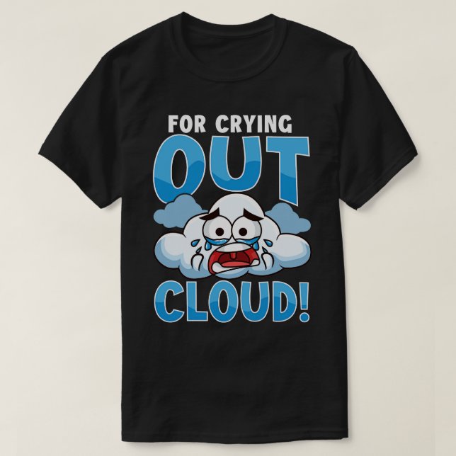 Funny For Crying Out Cloud Rain Meteorology Pun T-Shirt (Design Front)